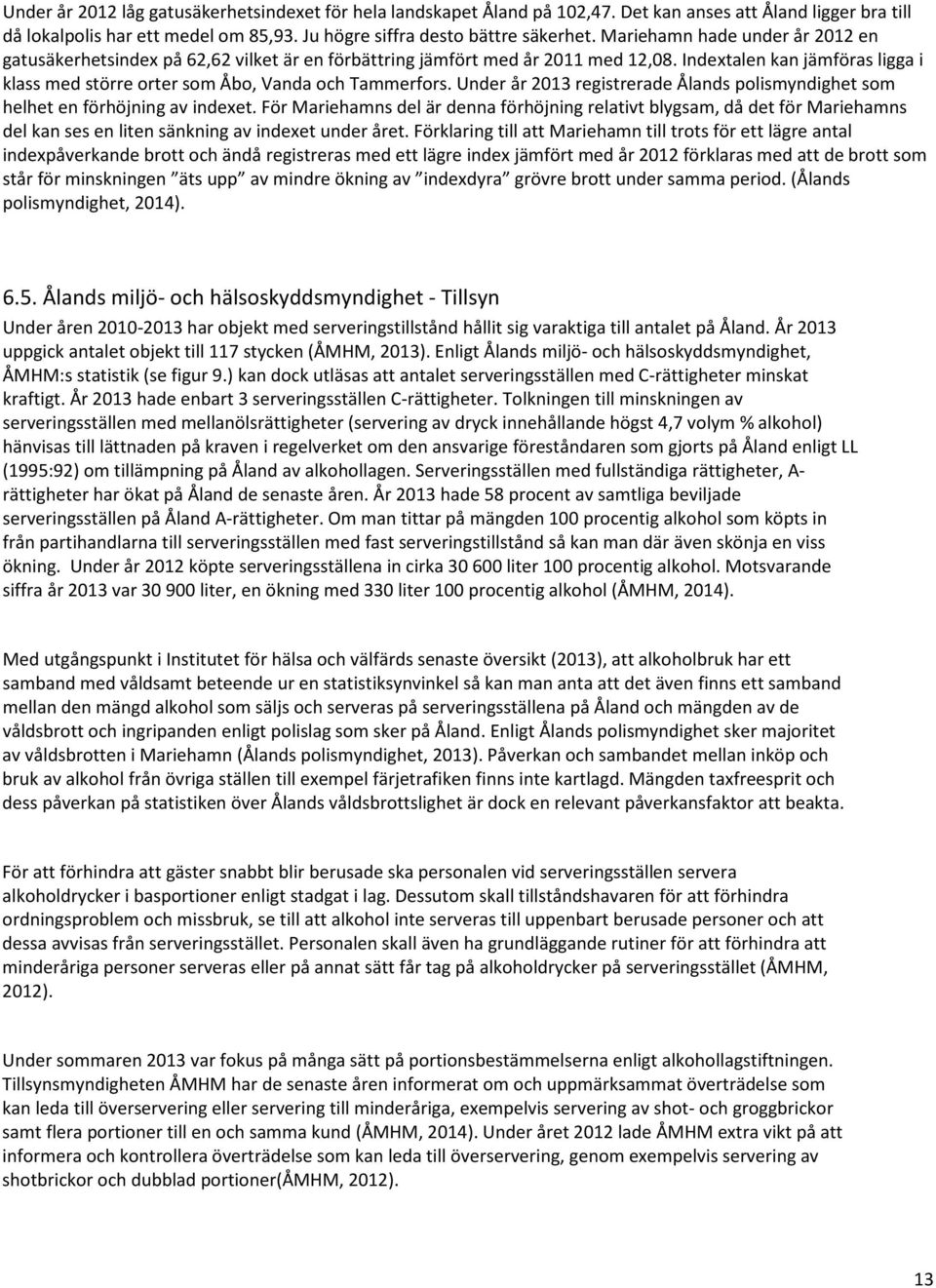 Indextalen kan jämföras ligga i klass med större orter som Åbo, Vanda och Tammerfors. Under år 2013 registrerade Ålands polismyndighet som helhet en förhöjning av indexet.