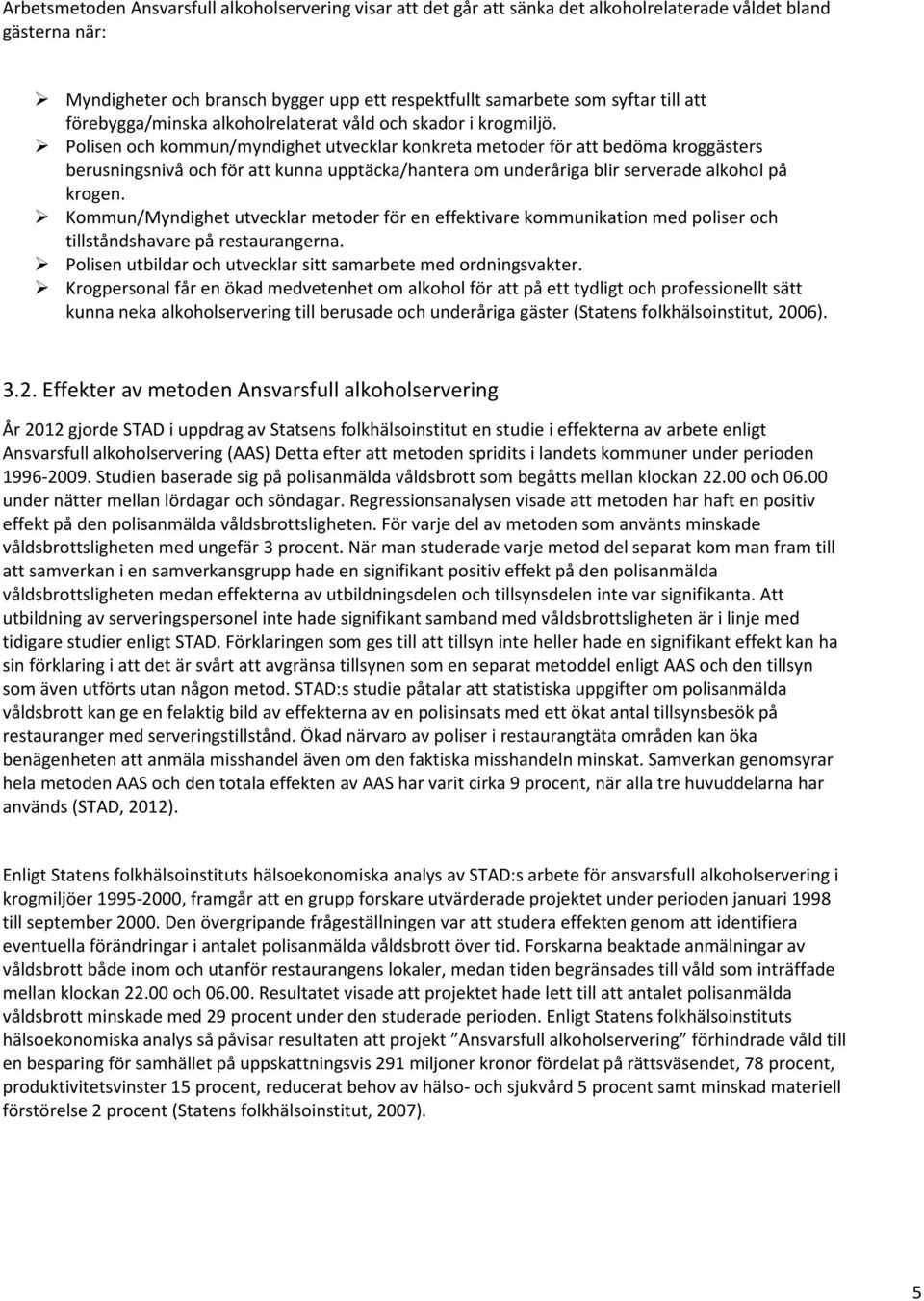 Polisen och kommun/myndighet utvecklar konkreta metoder för att bedöma kroggästers berusningsnivå och för att kunna upptäcka/hantera om underåriga blir serverade alkohol på krogen.