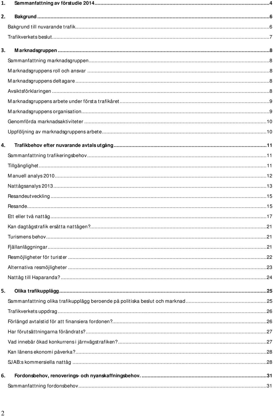 .. 10 Uppföljning av marknadsgruppens arbete... 10 Trafikbehov efter nuvarande avtals utgång... 11 Sammanfattning trafikeringsbehov... 11 Tillgänglighet... 11 Manuell analys 2010.