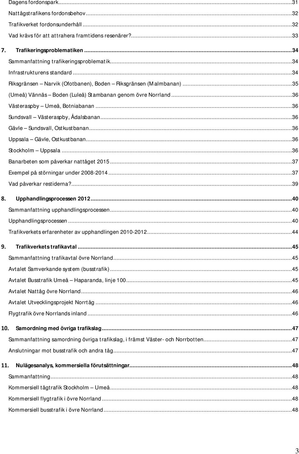 .. 35 (Umeå) Vännäs Boden (Luleå) Stambanan genom övre Norrland... 36 Västeraspby Umeå, Botniabanan... 36 Sundsvall Västeraspby, Ådalsbanan... 36 Gävle Sundsvall, Ostkustbanan.