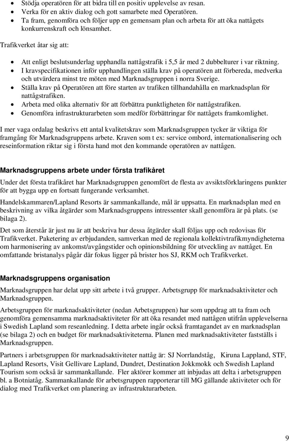 Trafikverket åtar sig att: Att enligt beslutsunderlag upphandla nattågstrafik i 5,5 år med 2 dubbelturer i var riktning.