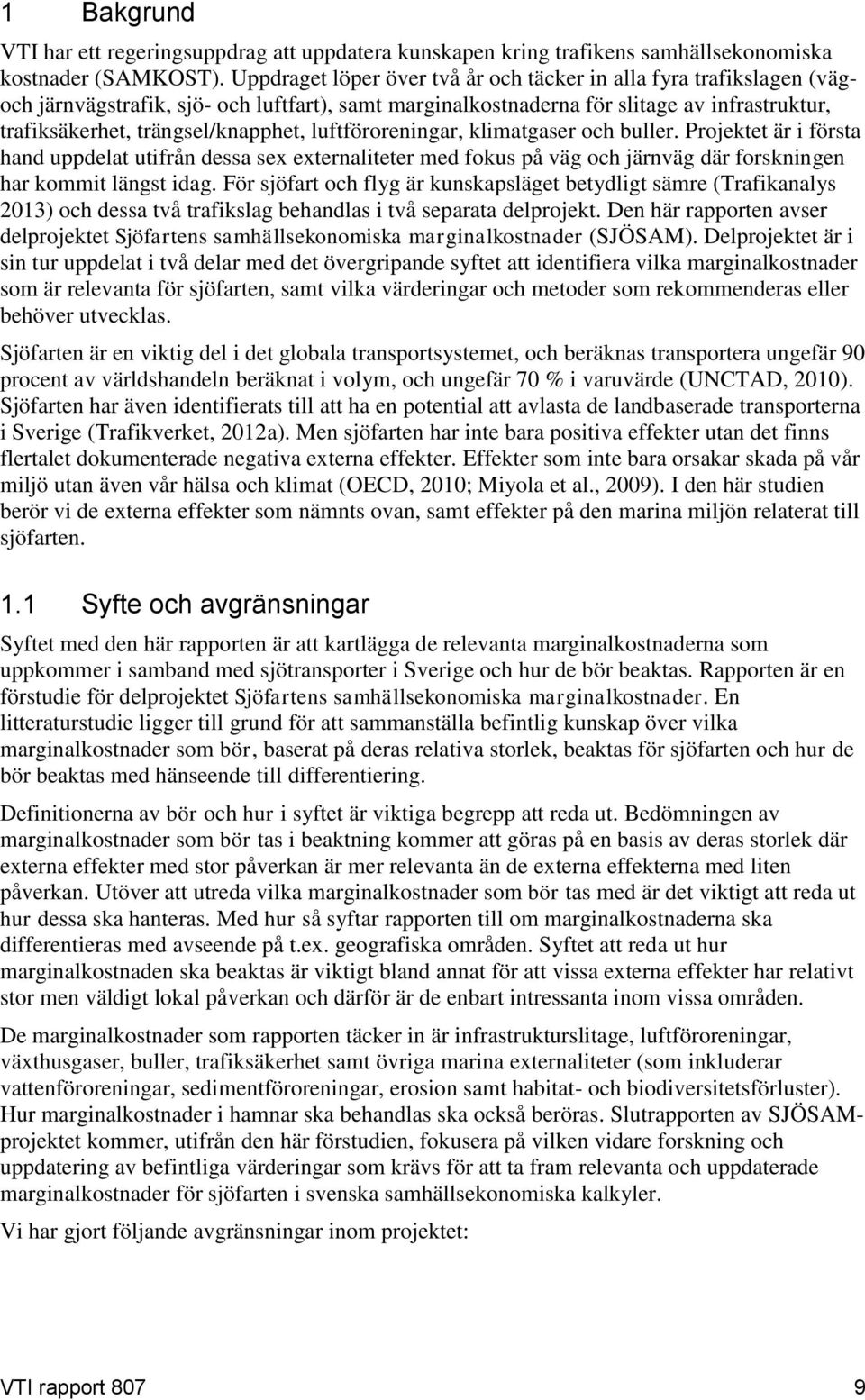 luftföroreningar, klimatgaser och buller. Projektet är i första hand uppdelat utifrån dessa sex externaliteter med fokus på väg och järnväg där forskningen har kommit längst idag.