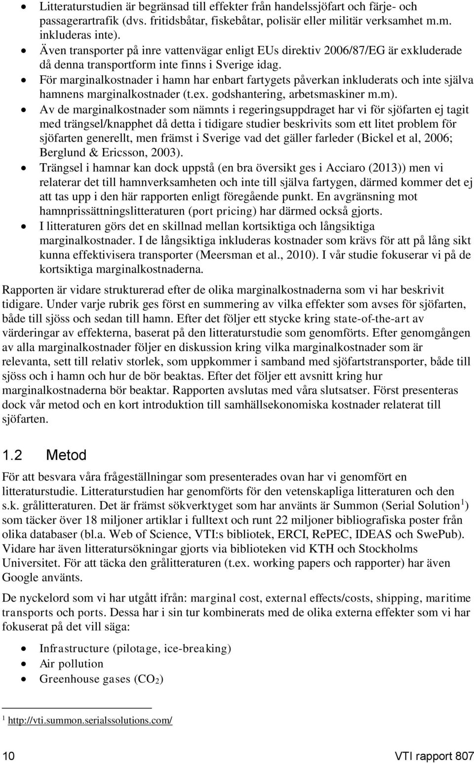 För marginalkostnader i hamn har enbart fartygets påverkan inkluderats och inte själva hamnens marginalkostnader (t.ex. godshantering, arbetsmaskiner m.m).