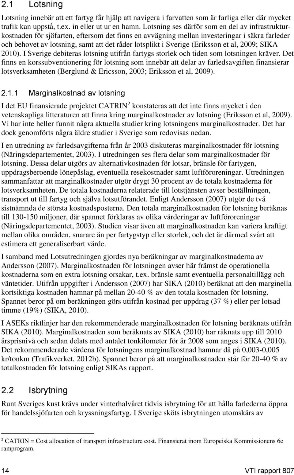 Sverige (Eriksson et al, 2009; SIKA 2010). I Sverige debiteras lotsning utifrån fartygs storlek och tiden som lotsningen kräver.