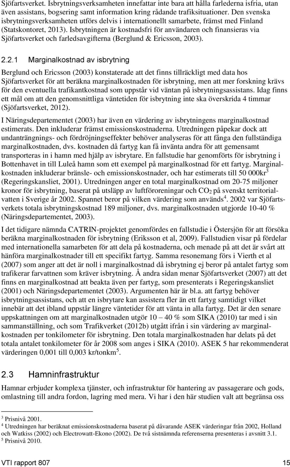 Isbrytningen är kostnadsfri för användaren och finansieras via Sjöfartsverket och farledsavgifterna (Berglund & Ericsson, 20