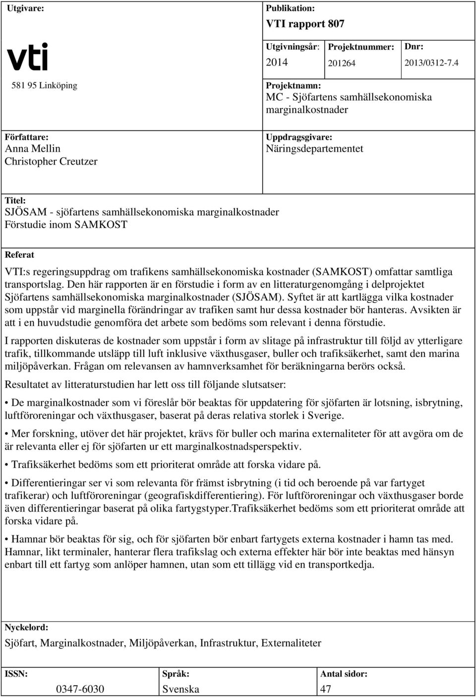 samhällsekonomiska marginalkostnader Förstudie inom SAMKOST Referat VTI:s regeringsuppdrag om trafikens samhällsekonomiska kostnader (SAMKOST) omfattar samtliga transportslag.