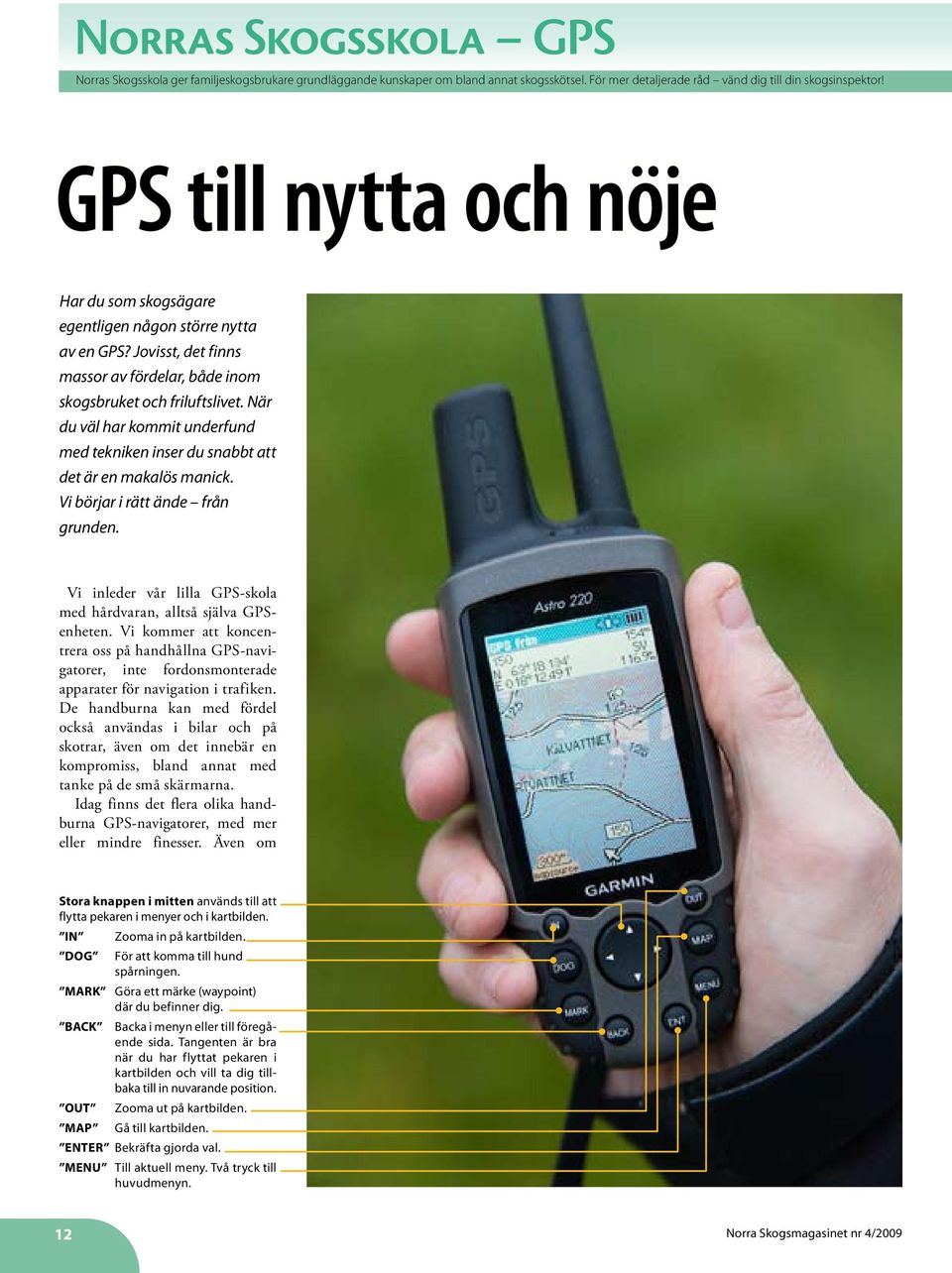 När du väl har kommit underfund med tekniken inser du snabbt att det är en makalös manick. Vi börjar i rätt ände från grunden. Vi inleder vår lilla GPS-skola med hårdvaran, alltså själva GPSenheten.