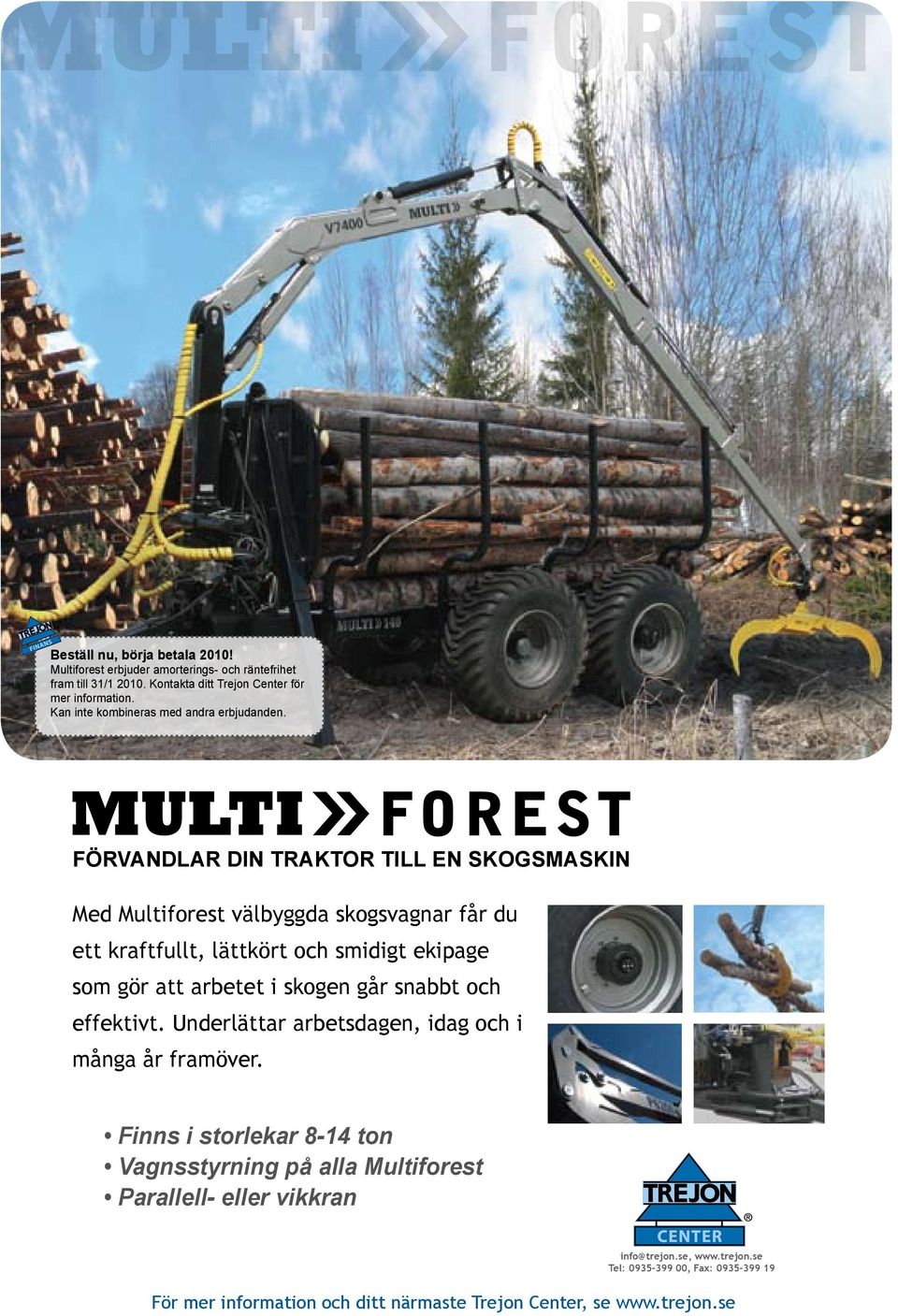 FÖRVANDLAR DIN TRAKTOR TILL EN SKOGSMASKIN Med Multiforest välbyggda skogsvagnar får du ett kraftfullt, lättkört och smidigt ekipage som gör att arbetet i skogen