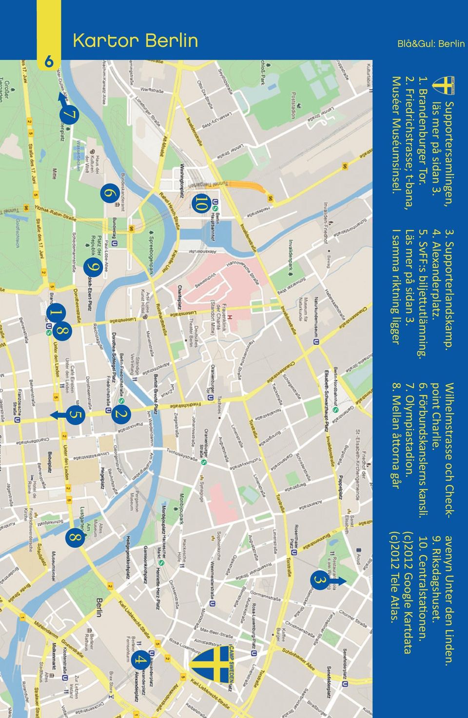 I samma riktning ligger Wilhelmstrasse och Checkpoint Charlie. 6. Förbundskanslerns kansli. 7. Olympiastadion. 8.