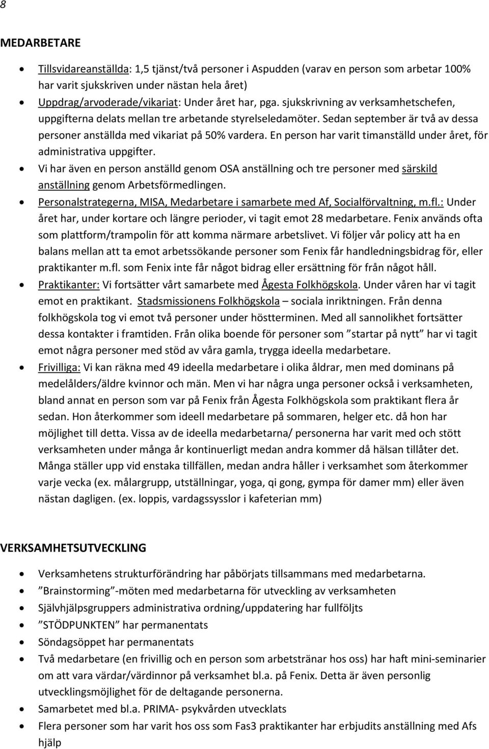 En person har varit timanställd under året, för administrativa uppgifter. Vi har även en person anställd genom OSA anställning och tre personer med särskild anställning genom Arbetsförmedlingen.