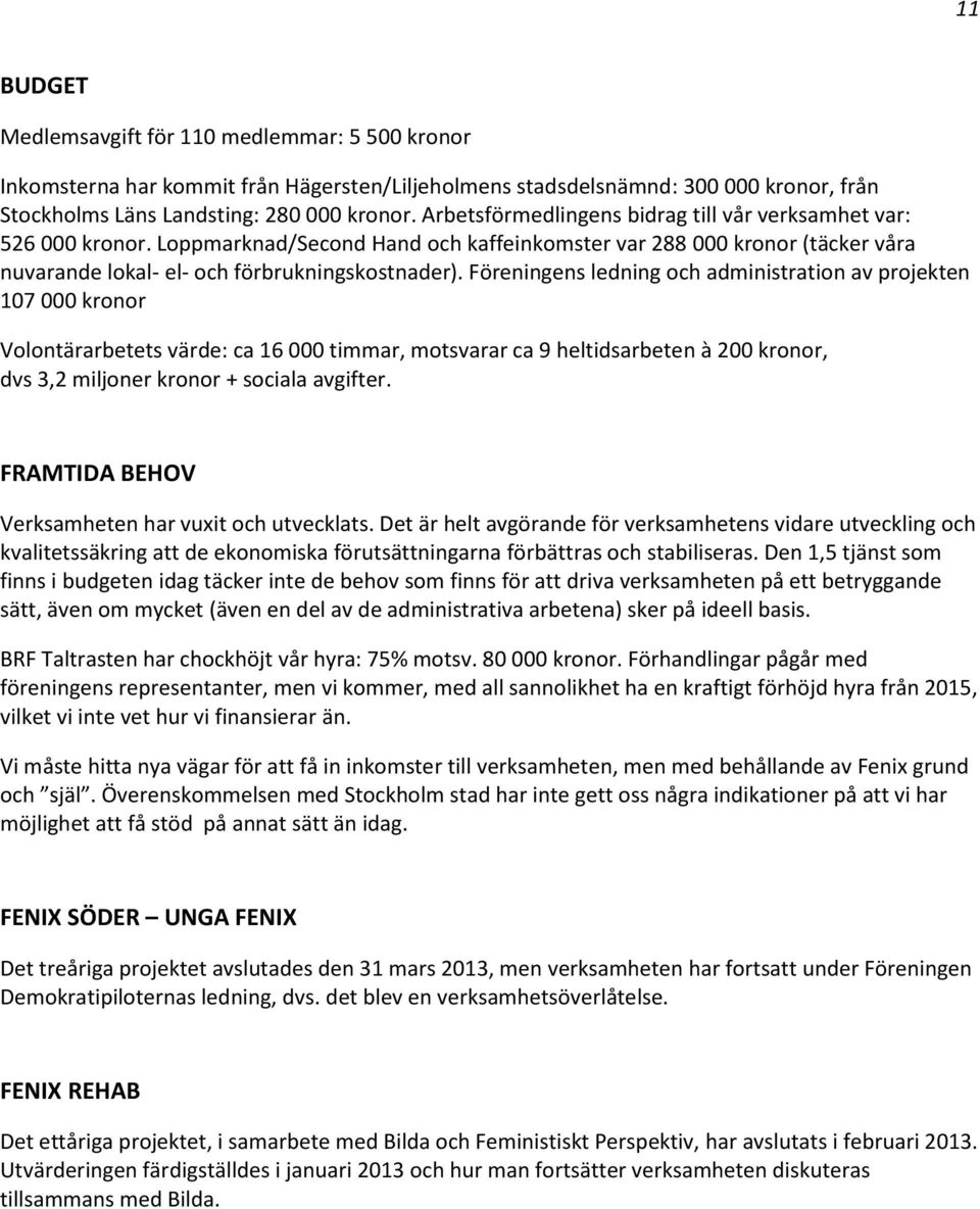 Föreningens ledning och administration av projekten 107 000 kronor Volontärarbetets värde: ca 16 000 timmar, motsvarar ca 9 heltidsarbeten à 200 kronor, dvs 3,2 miljoner kronor + sociala avgifter.