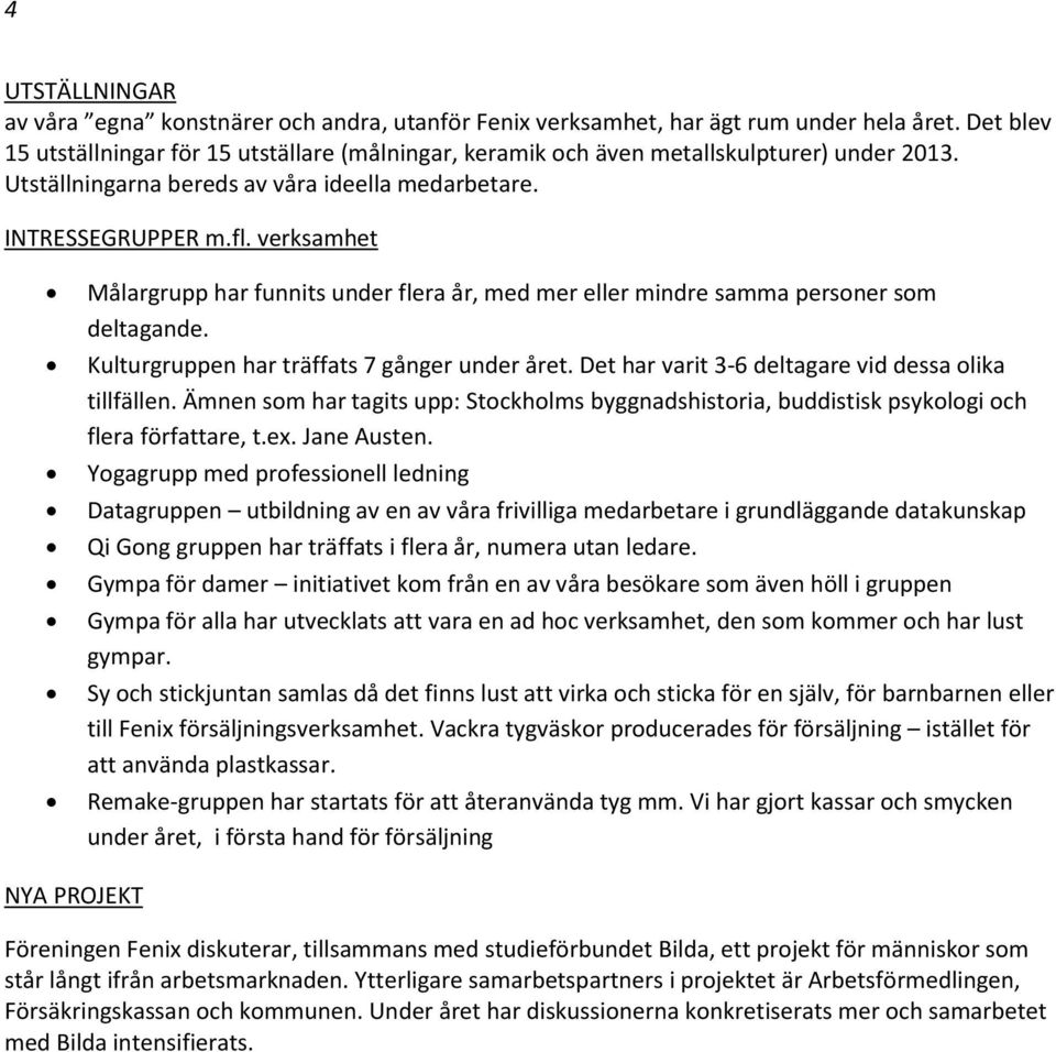 verksamhet Målargrupp har funnits under flera år, med mer eller mindre samma personer som deltagande. Kulturgruppen har träffats 7 gånger under året.