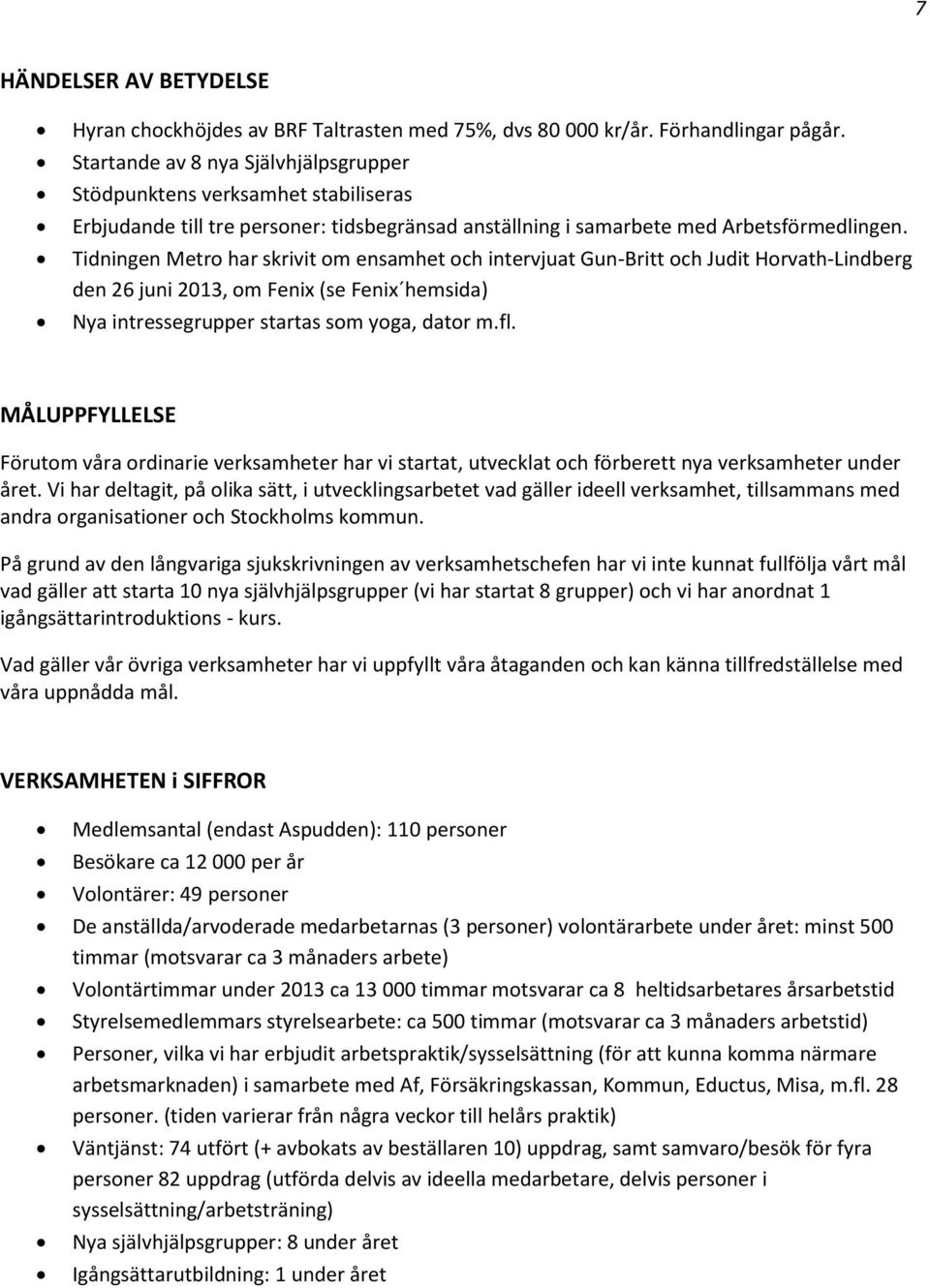 Tidningen Metro har skrivit om ensamhet och intervjuat Gun-Britt och Judit Horvath-Lindberg den 26 juni 2013, om Fenix (se Fenix hemsida) Nya intressegrupper startas som yoga, dator m.fl.