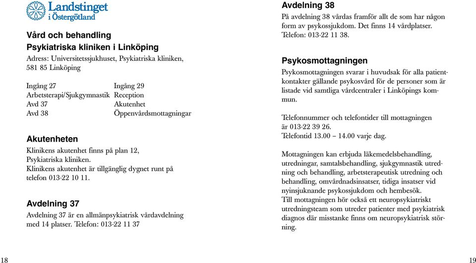 Avdelning 37 Avdelning 37 är en allmänpsykiatrisk vårdavdelning med 14 platser. Telefon: 013-22 11 37 Avdelning 38 På avdelning 38 vårdas framför allt de som har någon form av psykossjukdom.