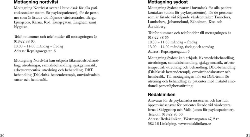 00 måndag fredag Adress: Repslagaregatan 6 Mottagning Nordväst kan erbjuda läkemedelsbehandling, utredningar, samtalsbehandling, sjukgymnastik, arbetsterapeutisk utredning och behandling,