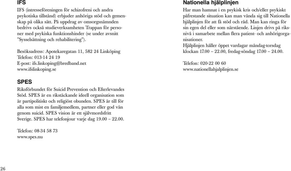 Besöksadress: Apotekaregatan 11, 582 24 Linköping Telefon: 013-14 24 19 E-post: ifs.linkoping@bredband.net www.ifslinkoping.