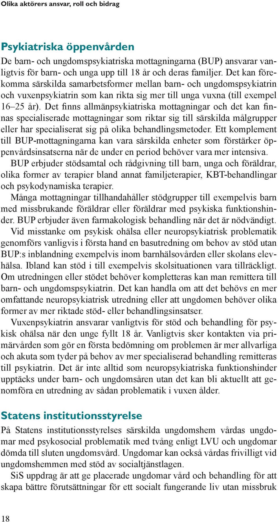 Det finns allmänpsykiatriska mottagningar och det kan finnas specialiserade mottagningar som riktar sig till särskilda målgrupper eller har specialiserat sig på olika behandlingsmetoder.