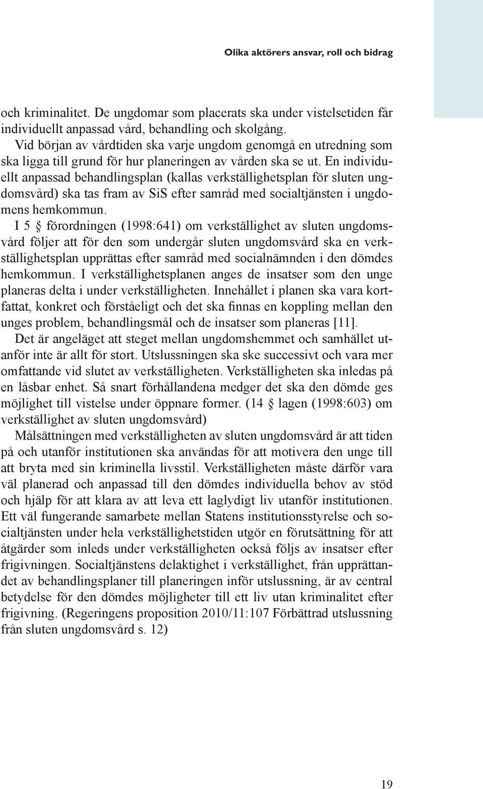 En individuellt anpassad behandlingsplan (kallas verkställighetsplan för sluten ungdomsvård) ska tas fram av SiS efter samråd med socialtjänsten i ungdomens hemkommun.