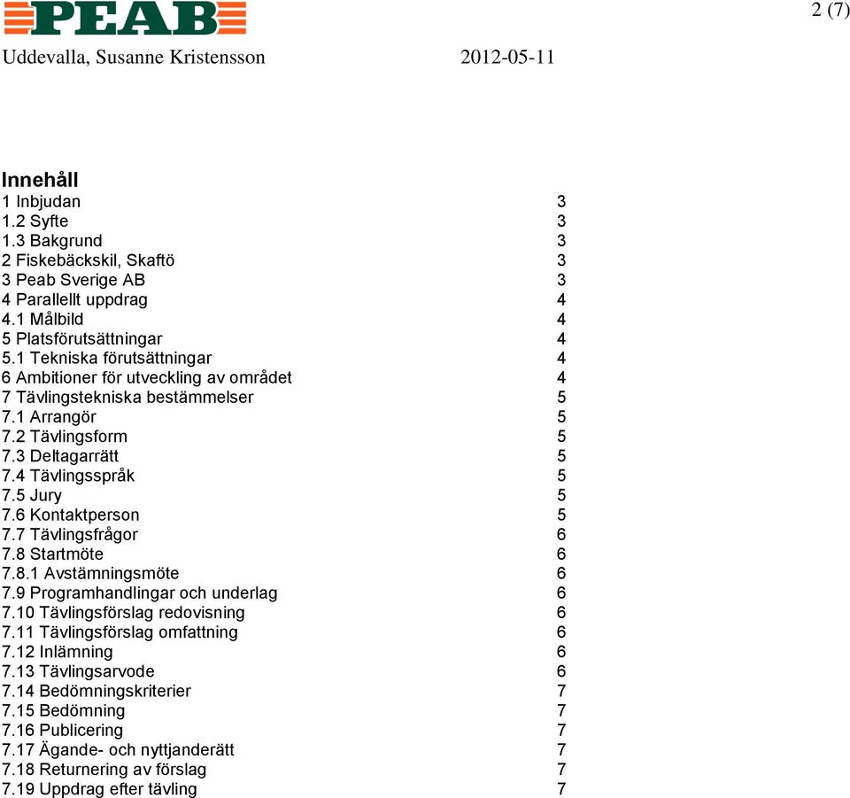 5 Jury 5 7.6 Kontaktperson 5 7.7 Tävlingsfrågor 6 7.8 Startmöte 6 7.8.1 Avstämningsmöte 6 7.9 Programhandlingar och underlag 6 7.10 Tävlingsförslag redovisning 6 7.