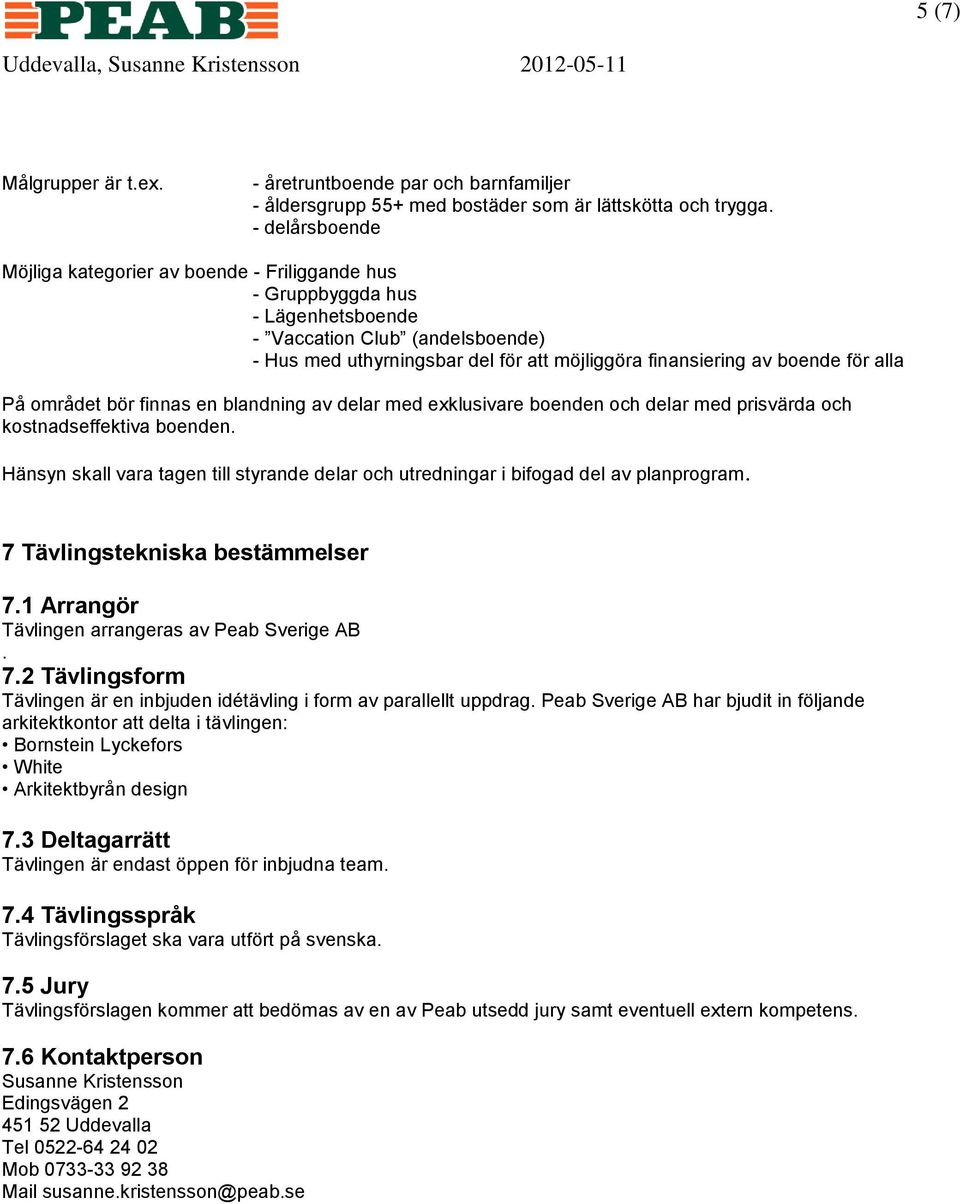 för alla På området bör finnas en blandning av delar med exklusivare boenden och delar med prisvärda och kostnadseffektiva boenden.