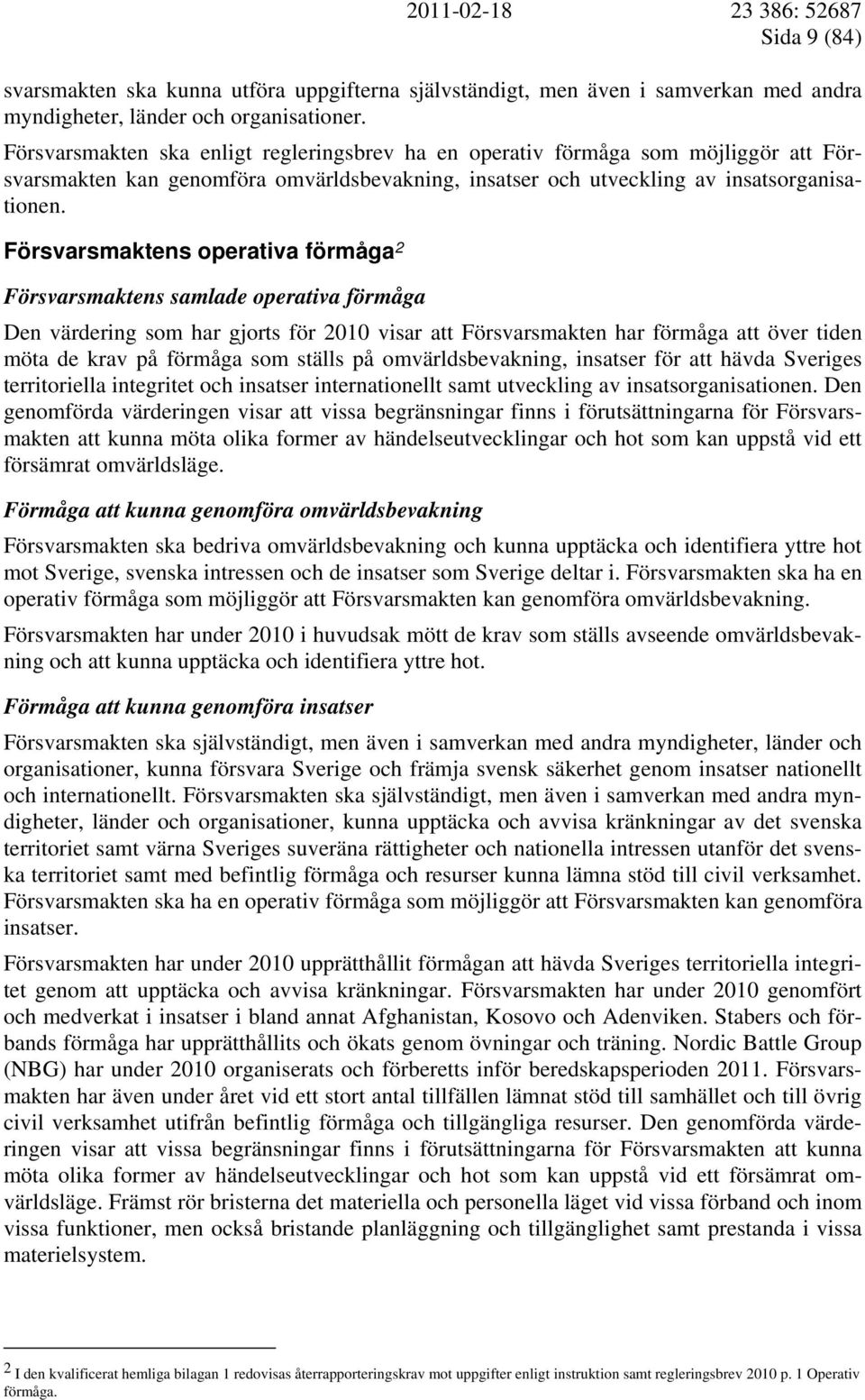 Försvarsmaktens operativa förmåga 2 Försvarsmaktens samlade operativa förmåga Den värdering som har gjorts för 2010 visar att Försvarsmakten har förmåga att över tiden möta de krav på förmåga som