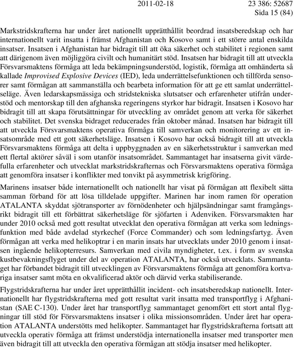 Insatsen har bidragit till att utveckla Försvarsmaktens förmåga att leda bekämpningsunderstöd, logistik, förmåga att omhänderta så kallade Improvised Explosive Devices (IED), leda