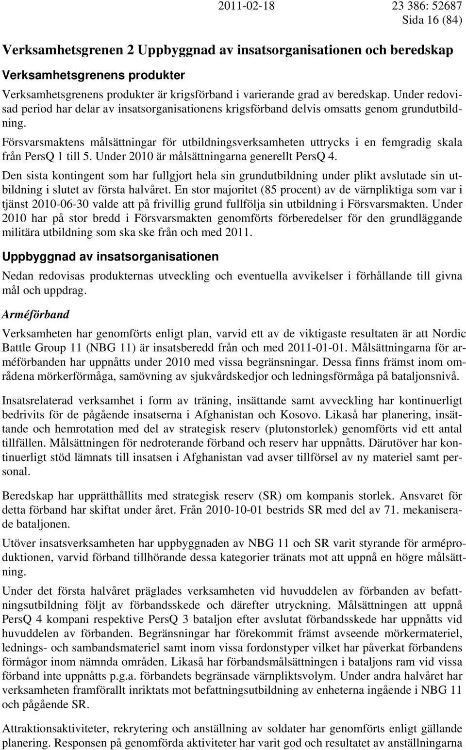 Försvarsmaktens målsättningar för utbildningsverksamheten uttrycks i en femgradig skala från PersQ 1 till 5. Under 2010 är målsättningarna generellt PersQ 4.