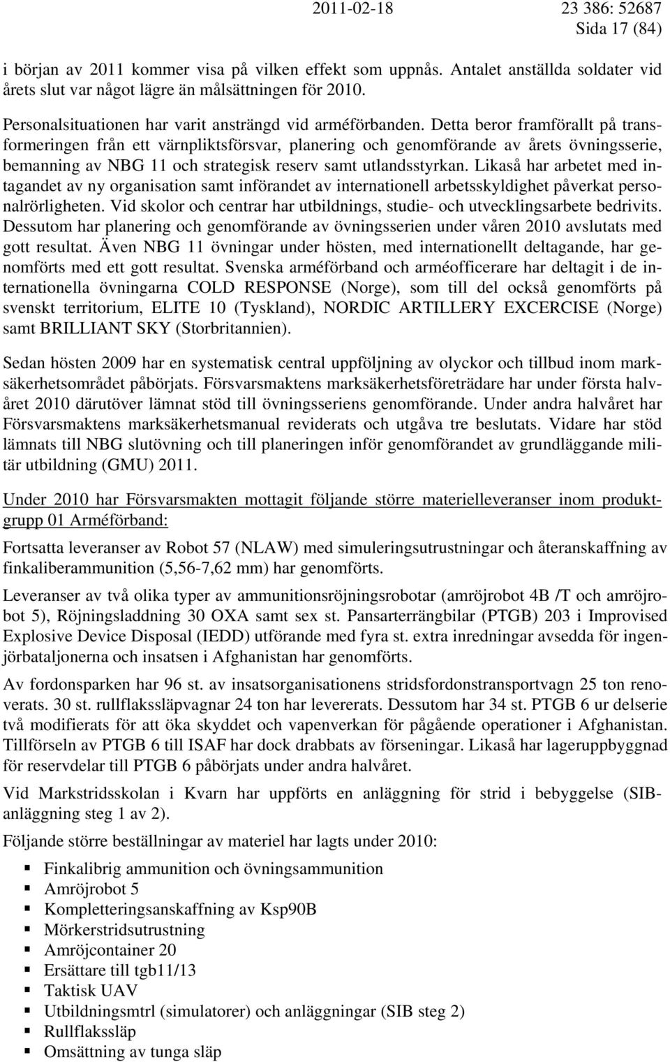 Detta beror framförallt på transformeringen från ett värnpliktsförsvar, planering och genomförande av årets övningsserie, bemanning av NBG 11 och strategisk reserv samt utlandsstyrkan.