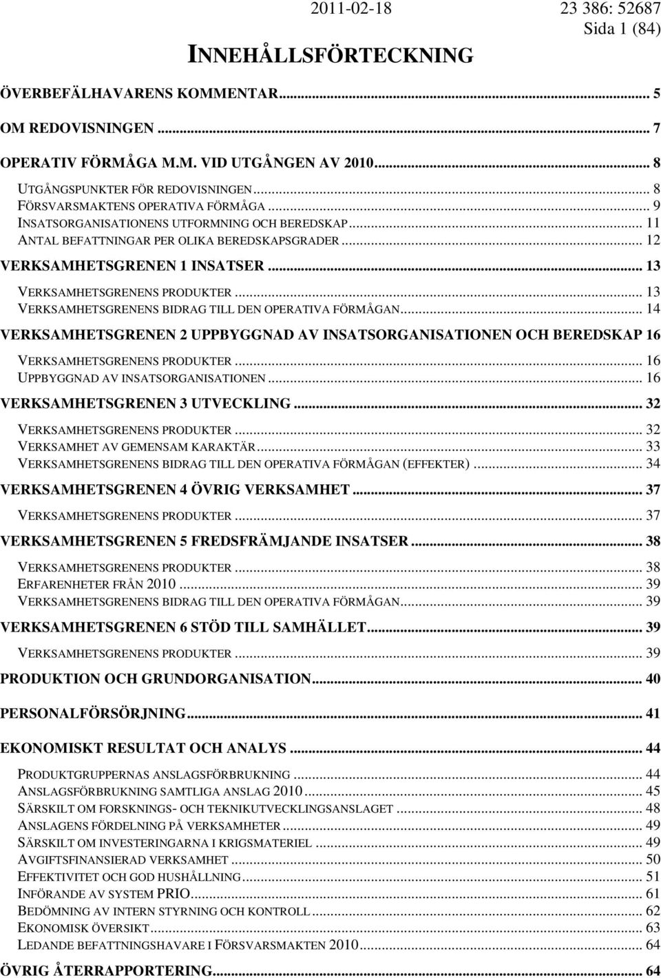 .. 13 VERKSAMHETSGRENENS PRODUKTER... 13 VERKSAMHETSGRENENS BIDRAG TILL DEN OPERATIVA FÖRMÅGAN... 14 VERKSAMHETSGRENEN 2 UPPBYGGNAD AV INSATSORGANISATIONEN OCH BEREDSKAP 16 VERKSAMHETSGRENENS PRODUKTER.