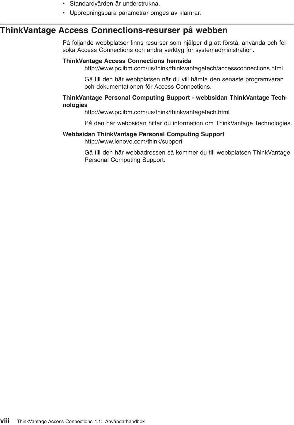 ThinkVantage Access Connections hemsida http://www.pc.ibm.com/us/think/thinkvantagetech/accessconnections.