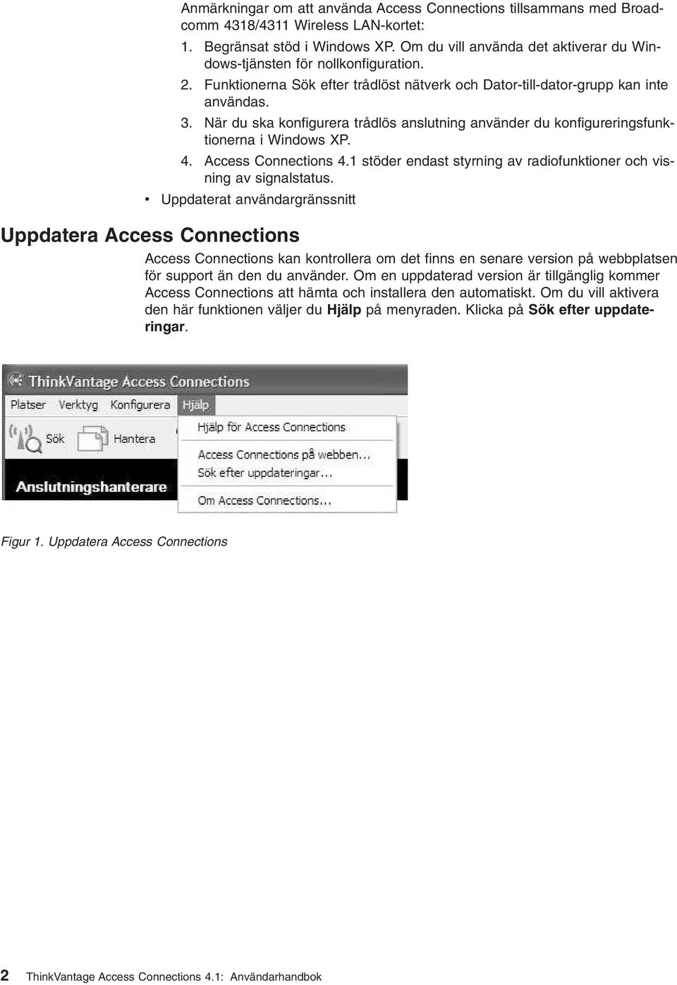 När du ska konfigurera trådlös anslutning använder du konfigureringsfunktionerna i Windows XP. 4. Access Connections 4.1 stöder endast styrning av radiofunktioner och visning av signalstatus.