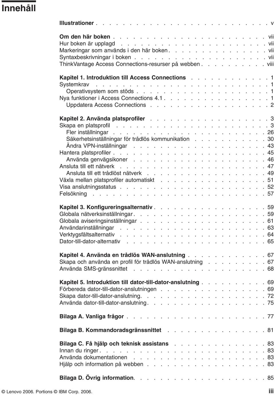 ......................... 1 Operativsystem som stöds.................... 1 Nya funktioner i Access Connections 4.1................ 1 Uppdatera Access Connections.................. 2 Kapitel 2.