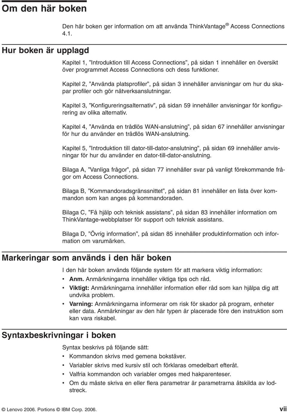 Kapitel 2, Använda platsprofiler, på sidan 3 innehåller anvisningar om hur du skapar profiler och gör nätverksanslutningar.