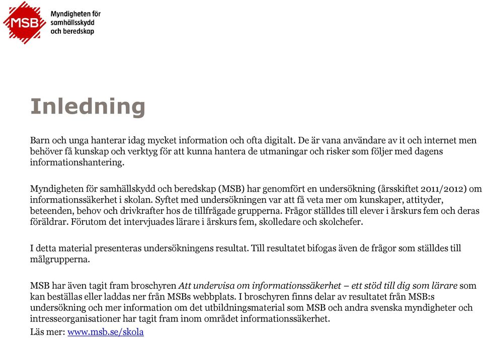 Myndigheten för samhällskydd och beredskap (MSB) har genomfört en undersökning (årsskiftet 211/212) om informationssäkerhet i skolan.