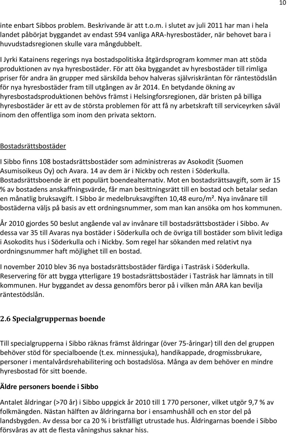 För att öka byggandet av hyresbostäder till rimliga priser för andra än grupper med särskilda behov halveras självriskräntan för räntestödslån för nya hyresbostäder fram till utgången av år 2014.