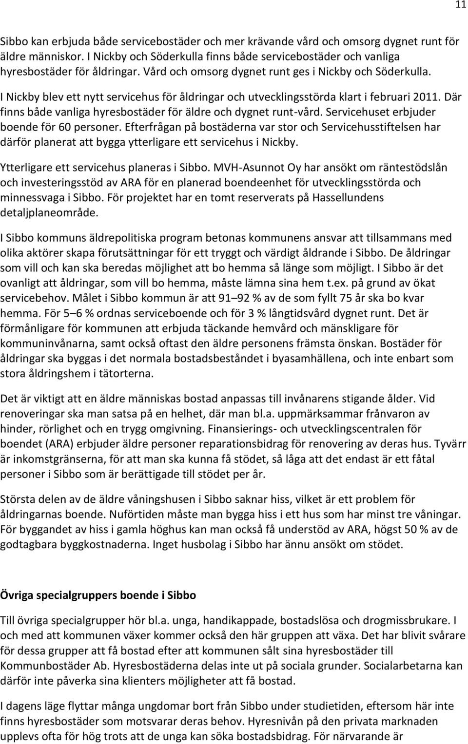 Där finns både vanliga hyresbostäder för äldre och dygnet runt-vård. Servicehuset erbjuder boende för 60 personer.