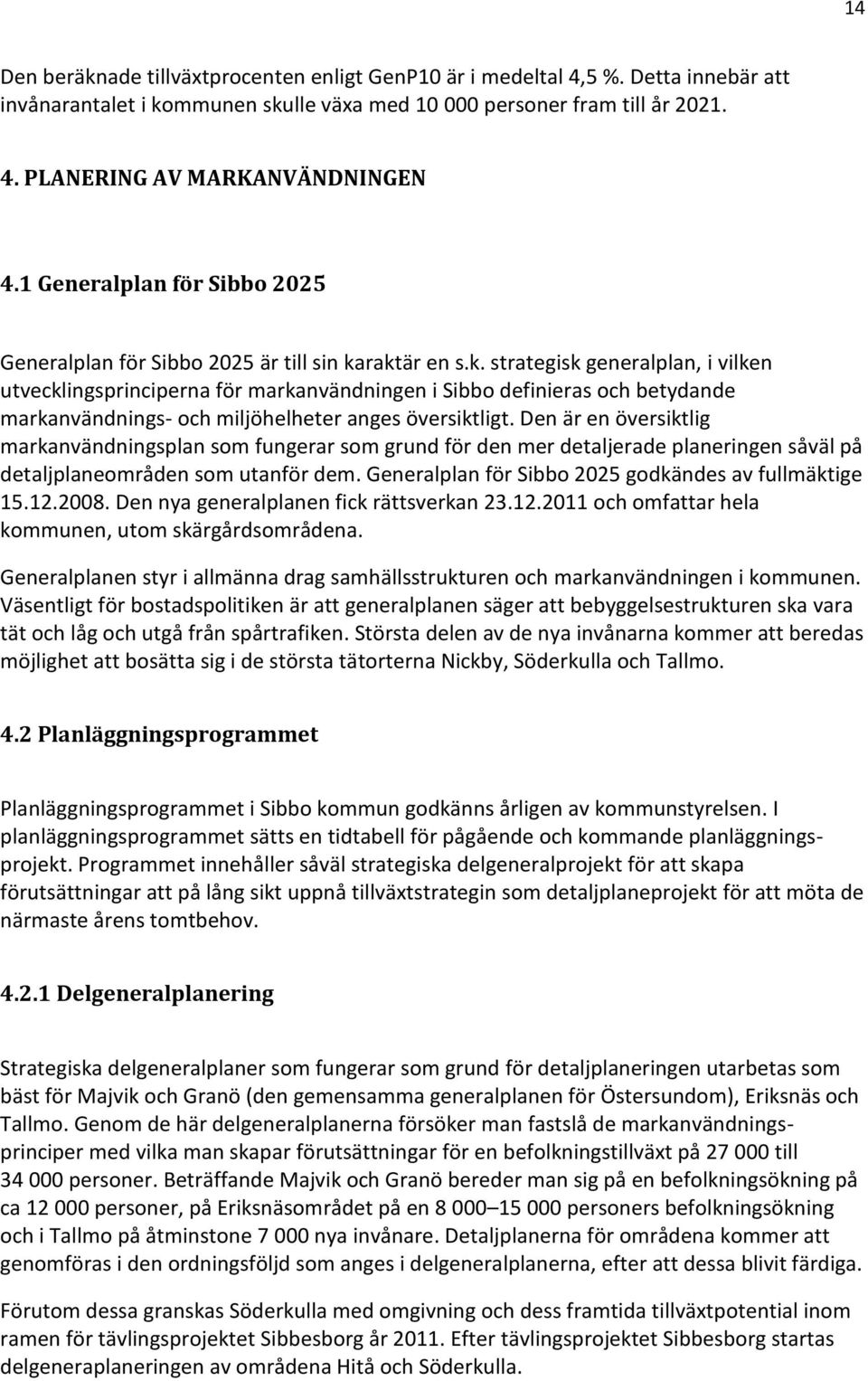 raktär en s.k. strategisk generalplan, i vilken utvecklingsprinciperna för markanvändningen i Sibbo definieras och betydande markanvändnings- och miljöhelheter anges översiktligt.