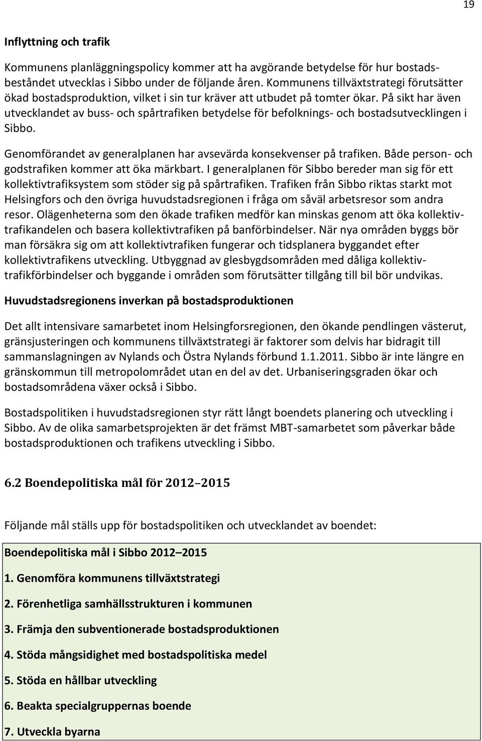 På sikt har även utvecklandet av buss- och spårtrafiken betydelse för befolknings- och bostadsutvecklingen i Sibbo. Genomförandet av generalplanen har avsevärda konsekvenser på trafiken.