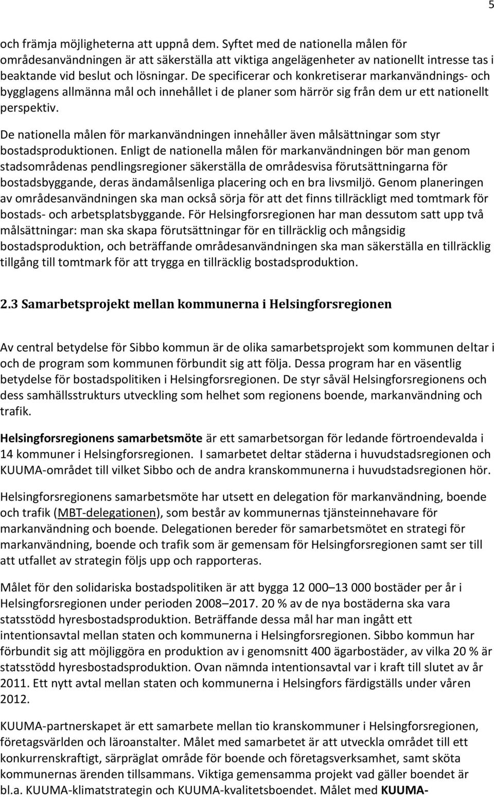 De specificerar och konkretiserar markanvändnings- och bygglagens allmänna mål och innehållet i de planer som härrör sig från dem ur ett nationellt perspektiv.