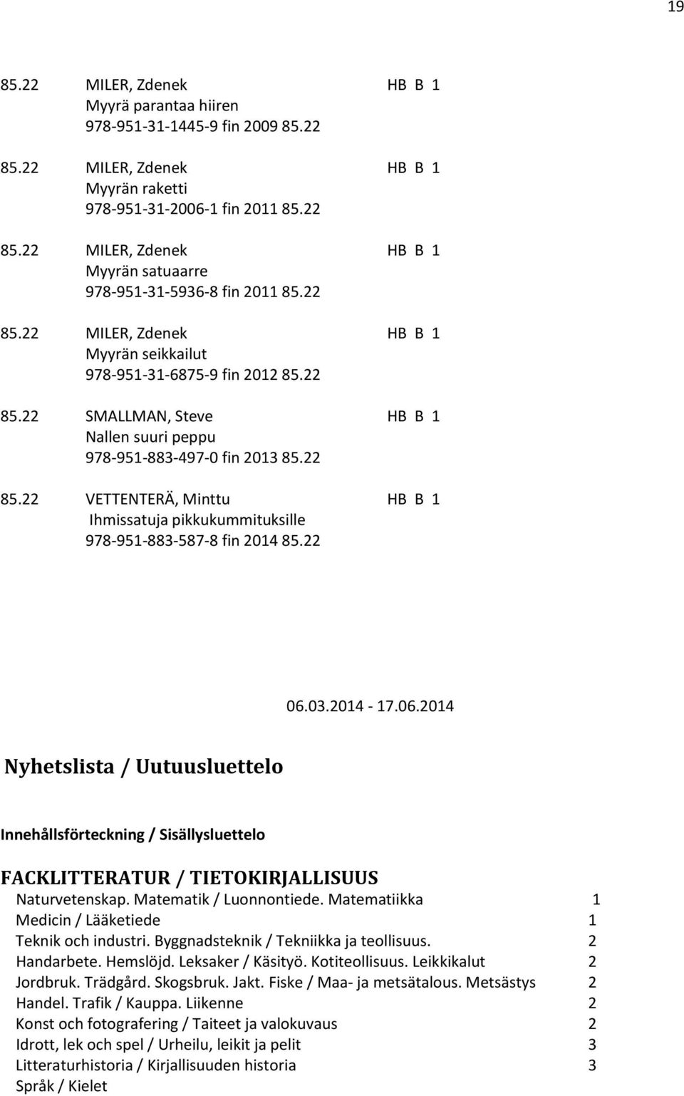 22 06.03.2014-17.06.2014 Nyhetslista / Uutuusluettelo Innehållsförteckning / Sisällysluettelo FACKLITTERATUR / TIETOKIRJALLISUUS Naturvetenskap. Matematik / Luonnontiede.