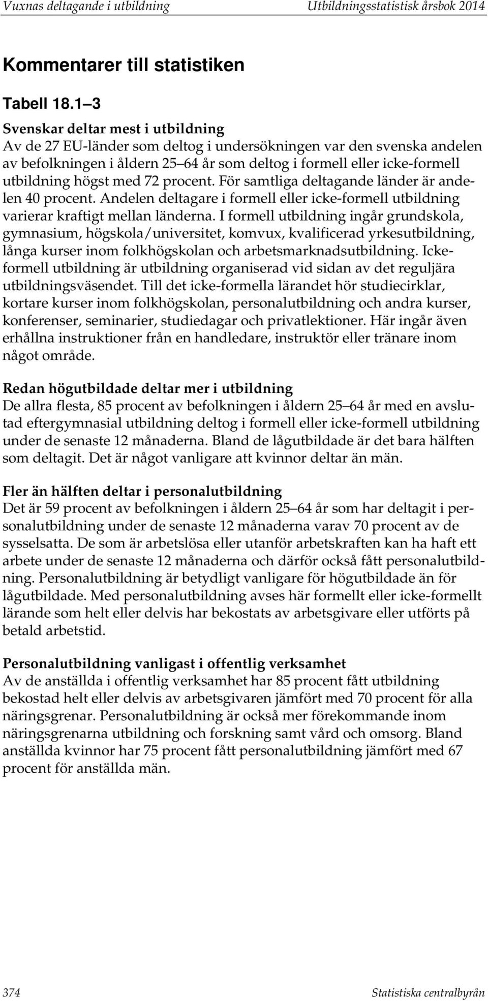 För samtliga deltagande länder är andelen 40 procent. Andelen deltagare i formell eller icke-formell varierar kraftigt mellan länderna.