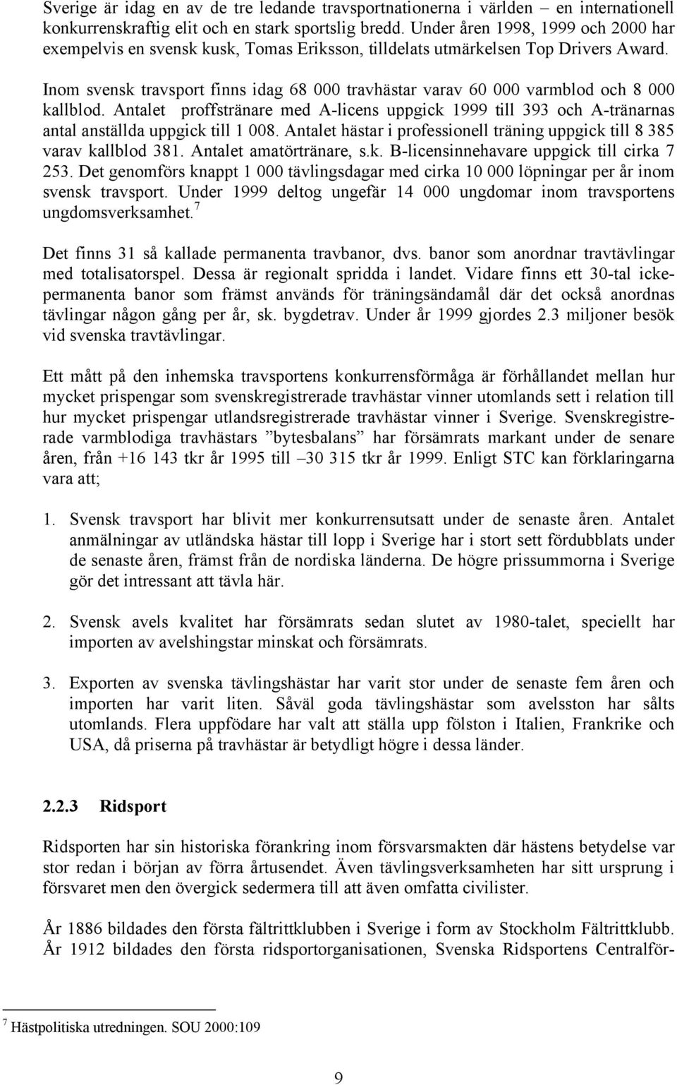 Inom svensk travsport finns idag 68 000 travhästar varav 60 000 varmblod och 8 000 kallblod.