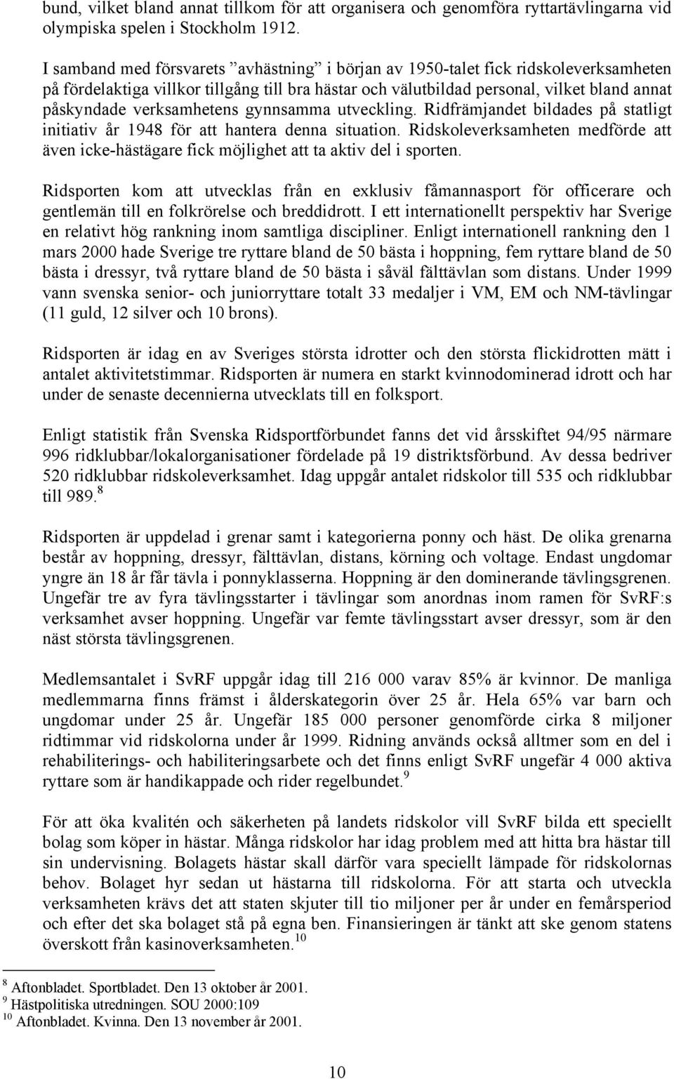 verksamhetens gynnsamma utveckling. Ridfrämjandet bildades på statligt initiativ år 1948 för att hantera denna situation.