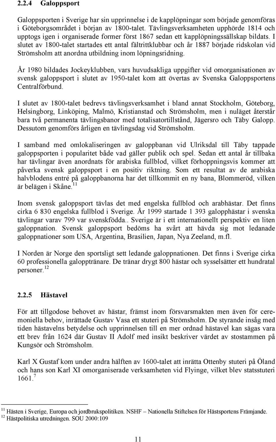 I slutet av 1800-talet startades ett antal fältrittklubbar och år 1887 började ridskolan vid Strömsholm att anordna utbildning inom löpningsridning.