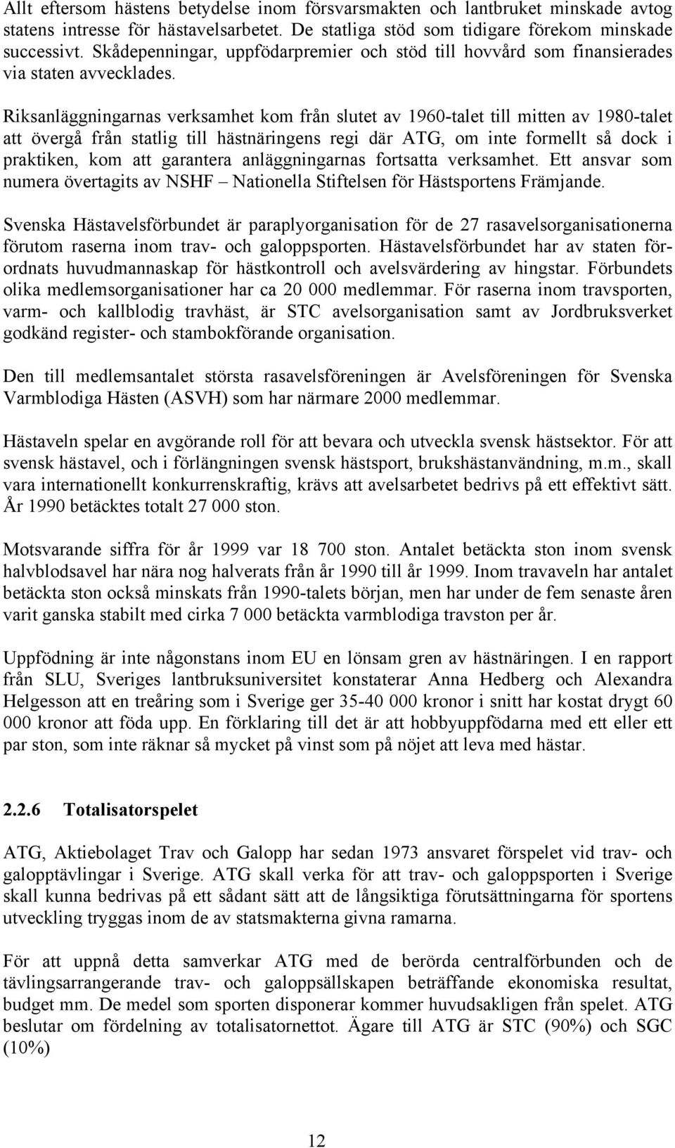 Riksanläggningarnas verksamhet kom från slutet av 1960-talet till mitten av 1980-talet att övergå från statlig till hästnäringens regi där ATG, om inte formellt så dock i praktiken, kom att garantera