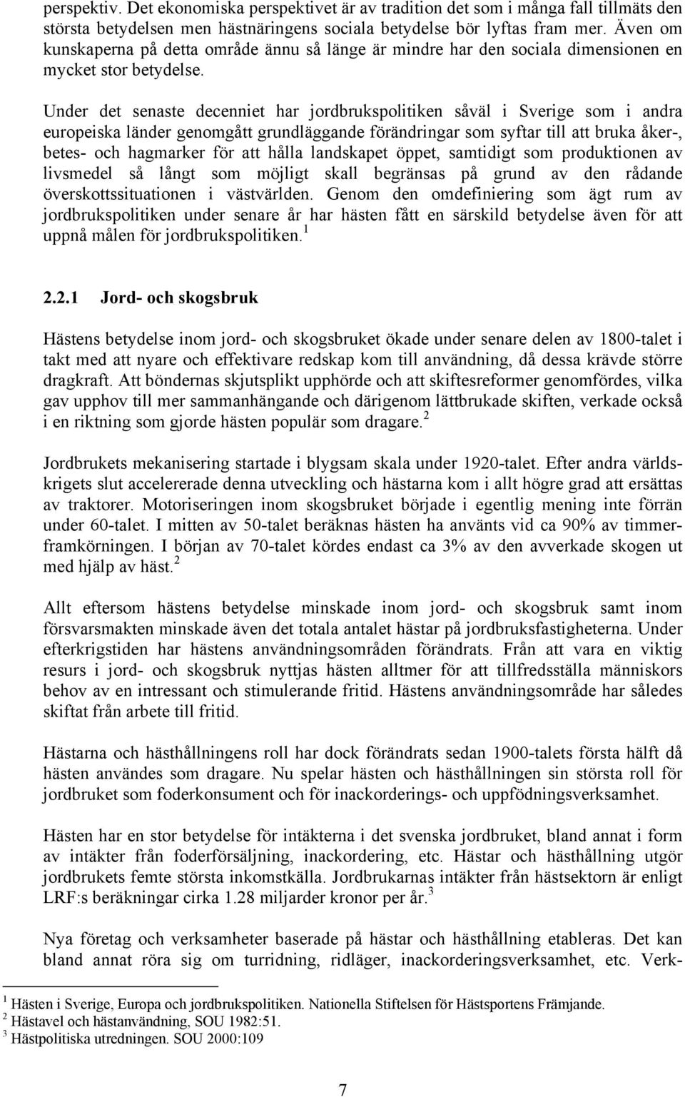 Under det senaste decenniet har jordbrukspolitiken såväl i Sverige som i andra europeiska länder genomgått grundläggande förändringar som syftar till att bruka åker-, betes- och hagmarker för att