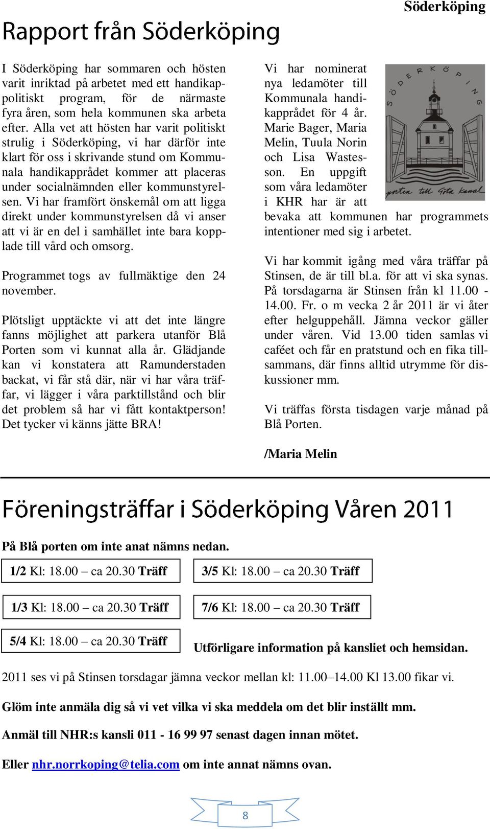 kommunstyrelsen. Vi har framfört önskemål om att ligga direkt under kommunstyrelsen då vi anser att vi är en del i samhället inte bara kopplade till vård och omsorg.