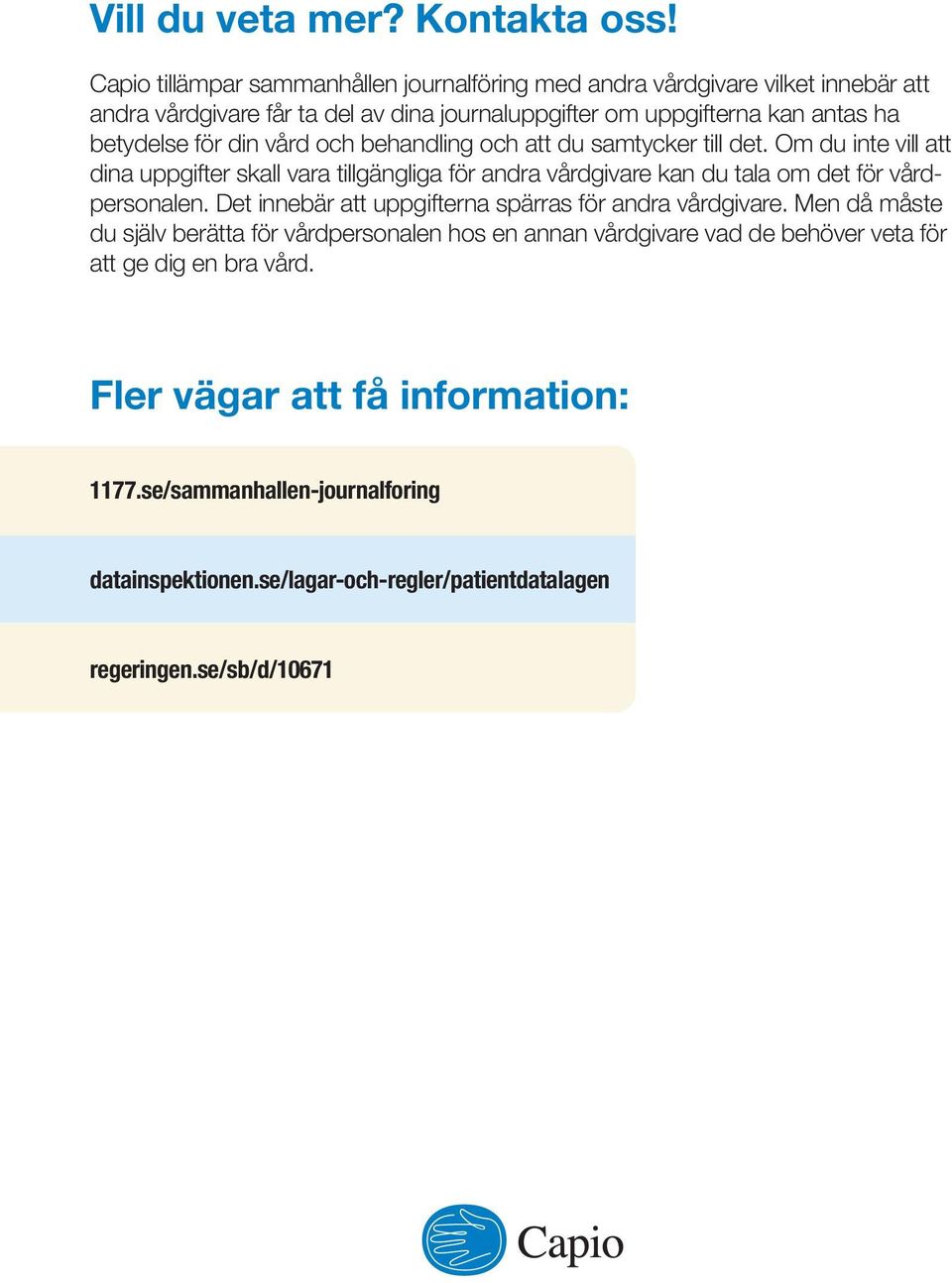 för din vård och behandling och att du samtycker till det. Om du inte vill att dina uppgifter skall vara tillgängliga för andra vårdgivare kan du tala om det för vårdpersonalen.