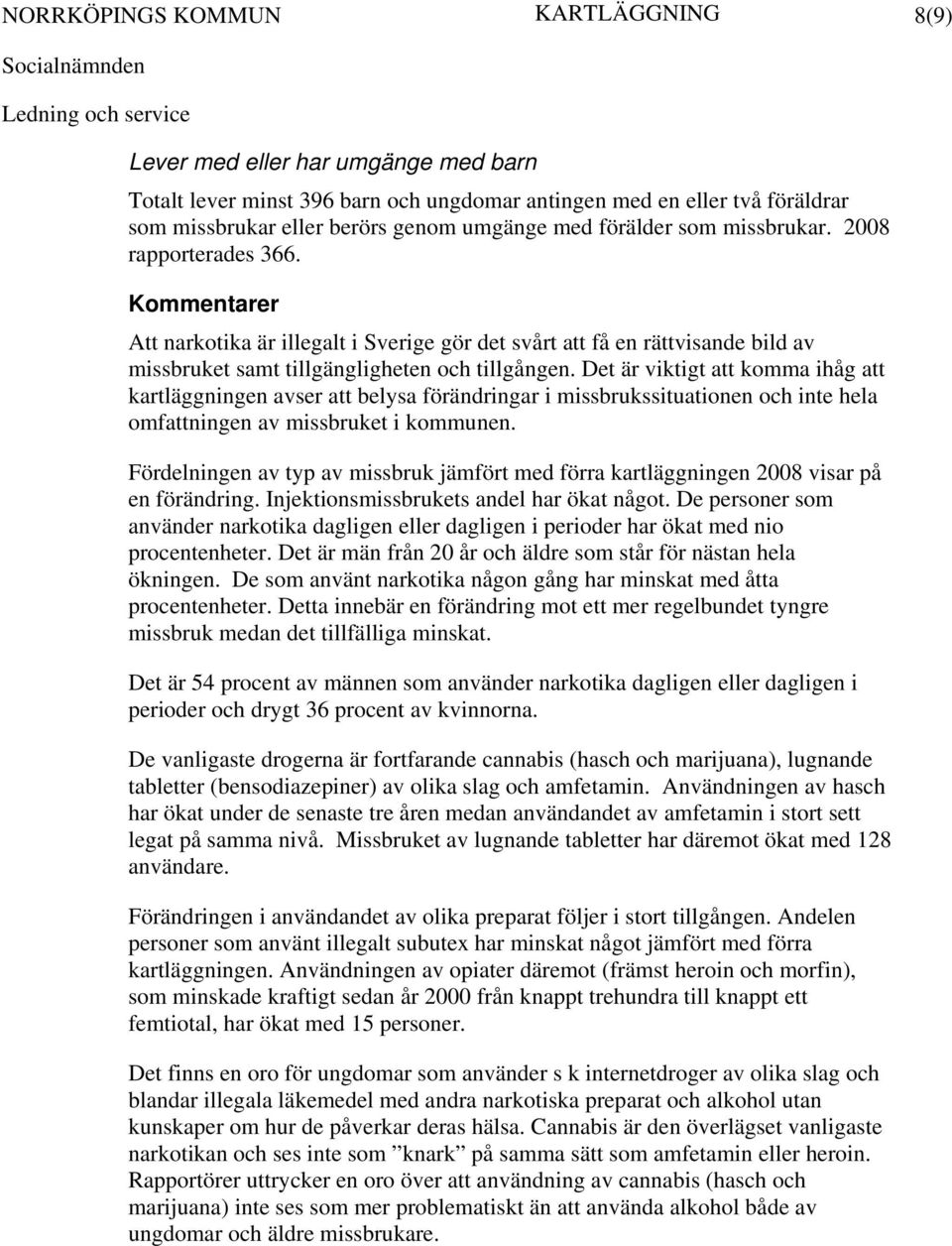 Det är viktigt att komma ihåg att kartläggningen avser att belysa förändringar i missbrukssituationen och inte hela omfattningen av missbruket i kommunen.