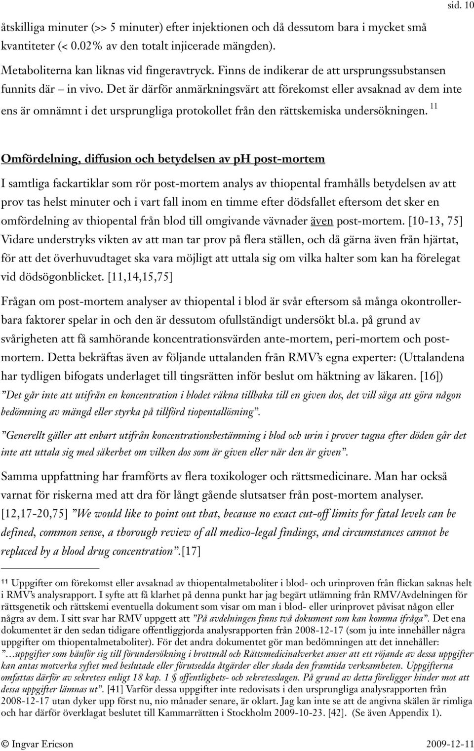 Det är därför anmärkningsvärt att förekomst eller avsaknad av dem inte ens är omnämnt i det ursprungliga protokollet från den rättskemiska undersökningen.